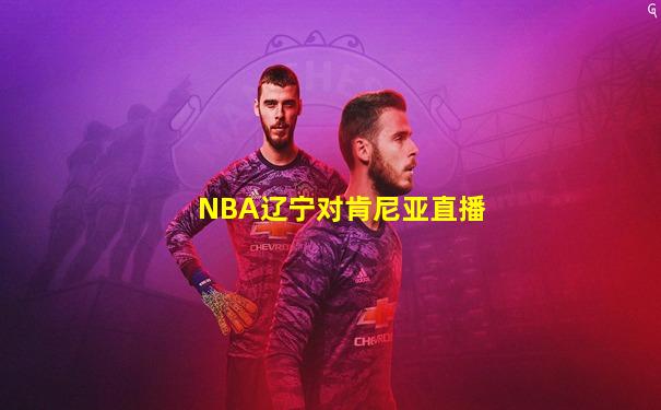 NBA辽宁对肯尼亚直播