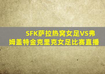 SFK萨拉热窝女足VS弗姆盖特金克里克女足比赛直播