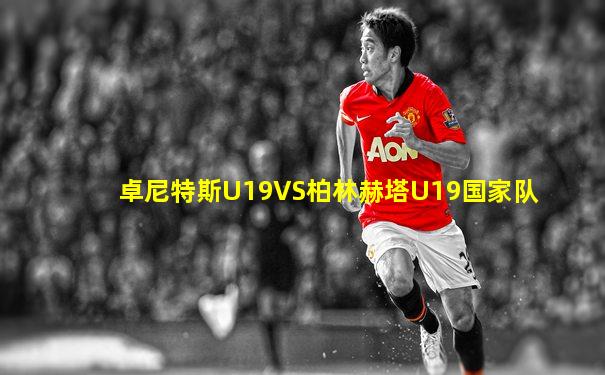 卓尼特斯U19VS柏林赫塔U19国家队