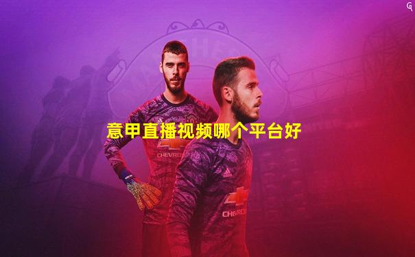 意甲直播视频哪个平台好