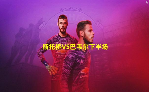 斯托桥VS巴韦尔下半场