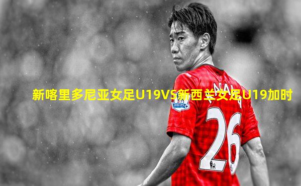 新喀里多尼亚女足U19VS新西兰女足U19加时