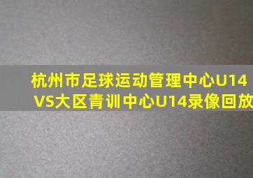 杭州市足球运动管理中心U14VS大区青训中心U14录像回放
