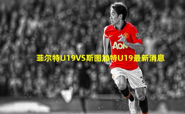 菲尔特U19VS斯图加特U19最新消息